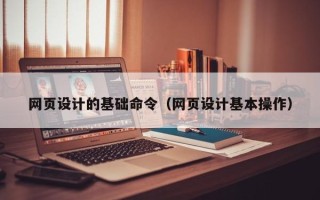 永新网页设计的基础命令（网页设计基本操作）